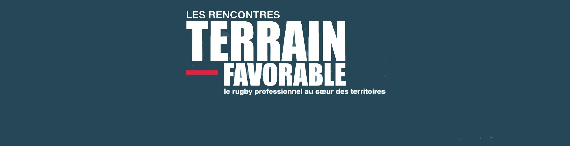 LES RENCONTRES TERRAIN FAVORABLE,  LE RUGBY PROFESSIONNEL AU CŒUR DES TERRITOIRES